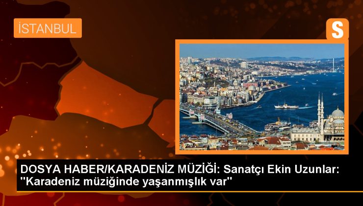 Karadeniz Müziği Sanatçısı Ekin Uzunlar: Karadeniz Müziğinde Gerçekçilik Var